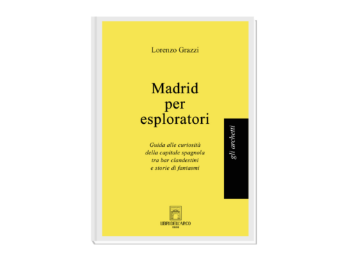 Madrid per esploratori di Lorenzo Grazzi. Esplorare per cogliere l’essenza di un luogo